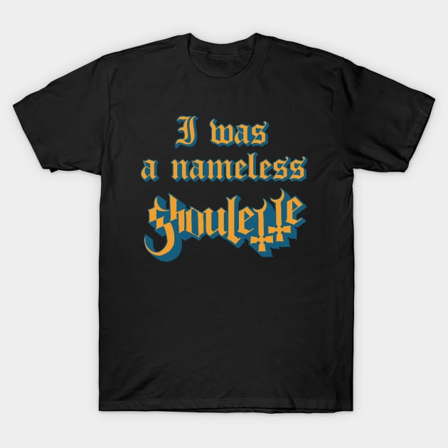 I Was Nameless Ghoulette T-Shirt by drewbacca